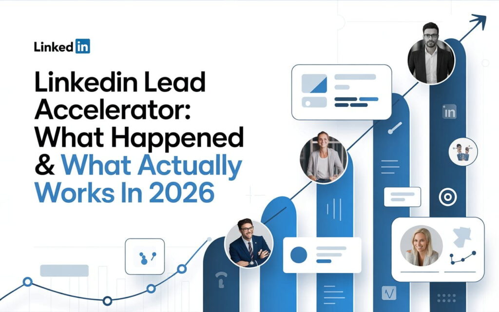 LinkedIn Lead Accelerator: What Happened & What Actually Works in 2026