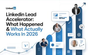 LinkedIn Lead Accelerator: What Happened & What Actually Works in 2026