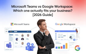Microsoft Teams vs Google Workspace: Which One Actually Fits Your Business? [2026 Guide]