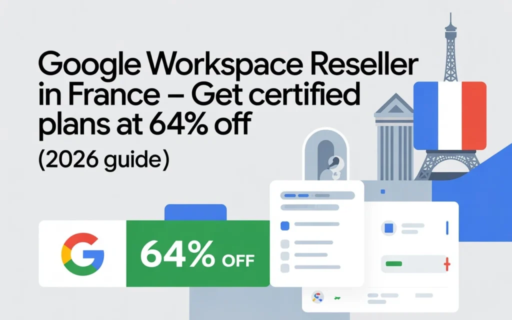 Google Workspace Reseller in France — Get Certified Plans at 64% Off (2026 Guide)