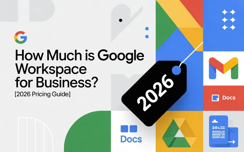 How Much Is Google Workspace for Business? [2026 Pricing Guide]